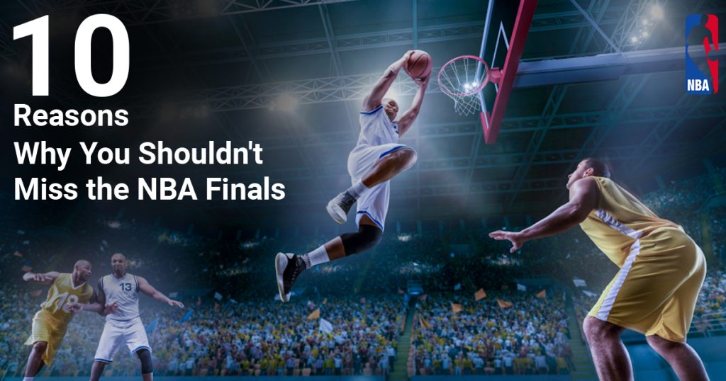 ten-reasons-why-you-should-not-miss-the-nba-finals